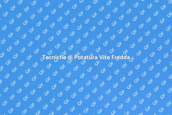 Potatura Efficace per Viti in Freddo