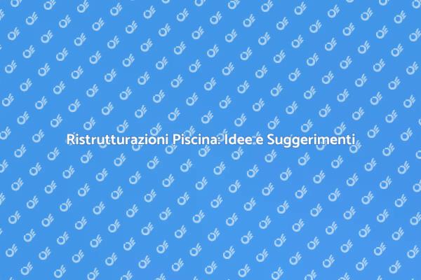 Ristrutturazioni Piscina: Crea la Tua Oasi