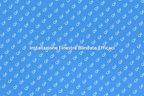 Finestre Blindate: Sicurezza e Comfort