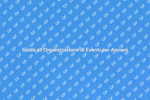 Come Organizzare Eventi per Anziani