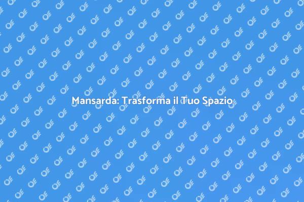 Ristrutturare la Mansarda: Ecco Come