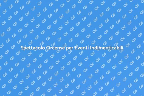 Trasforma il Tuo Evento con il Circo