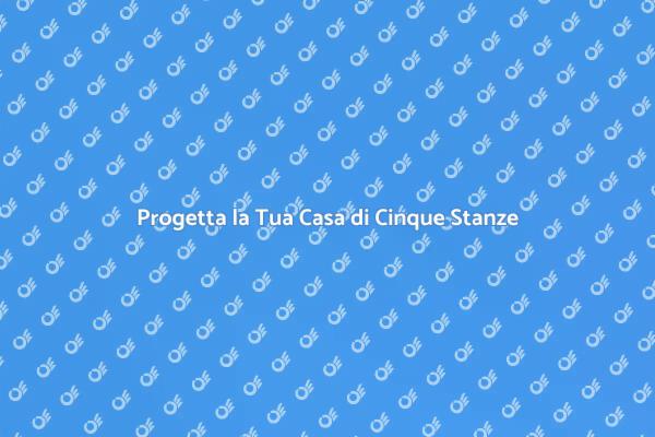 Casa di Cinque Stanze: Guida alla Progettazione
