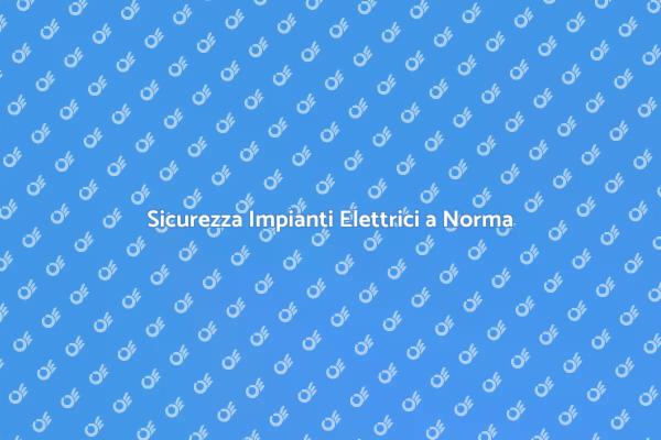 Sicurezza con Impianti Elettrici a Norma