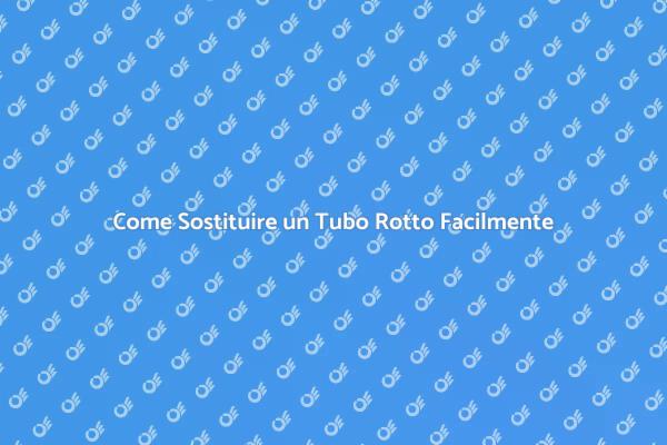 Ripara il Tubo Rotto per il Tuo Comfort