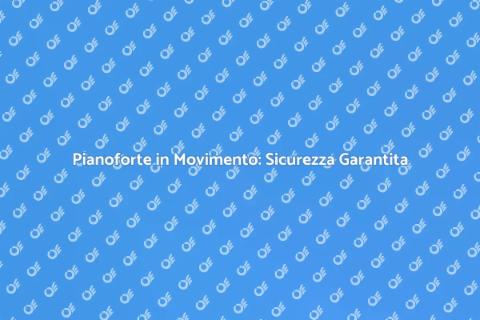 Trasporto Pianoforte Sicuro e Protetto