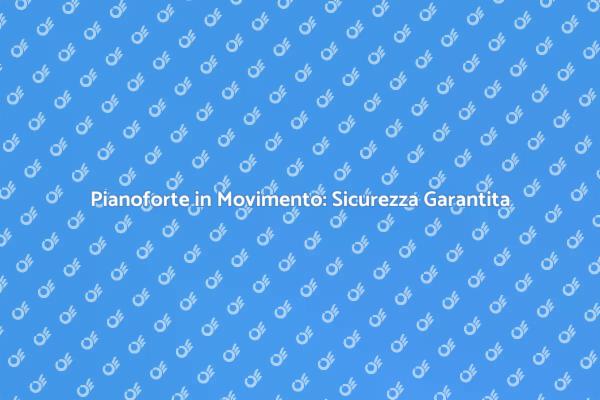 Trasloco Pianoforte: Sicurezza e Cura