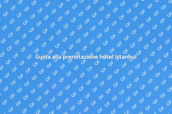 Prenotare il tuo hotel ideale a Istanbul