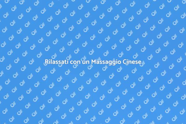 Massaggio Cinese: Un Viaggio di Rilassamento