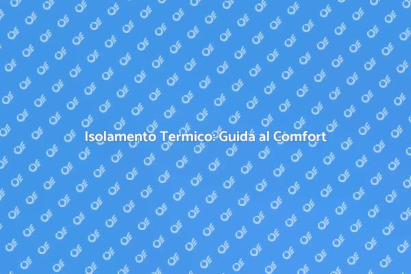 Isolamento Termico: Vantaggi e Soluzioni