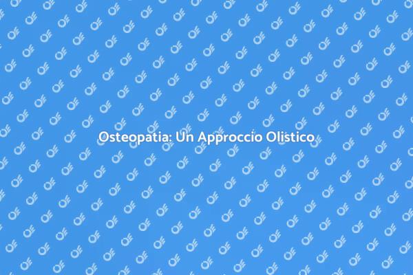 Osteopatia: Salute e Benessere Insieme