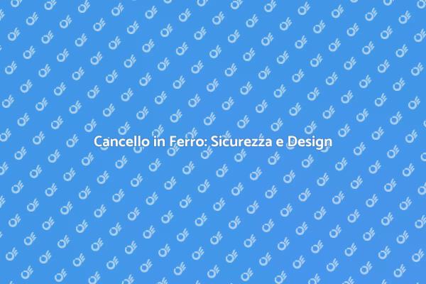 Cancelli in Ferro: Sicurezza e Stile