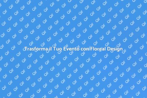 Floreal Design per Eventi Memorabili