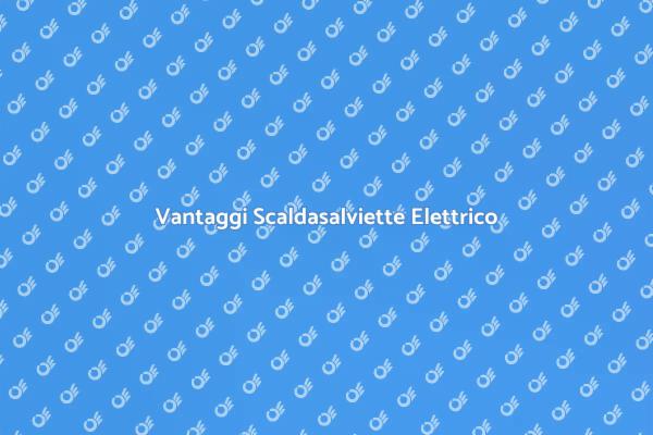 Scaldasalviette Elettrico: Perché Sceglierlo