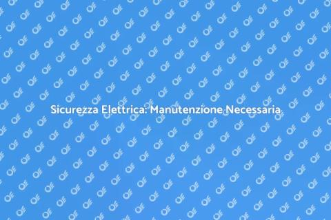 Manutenzione Elettrica per Sicurezza Casa