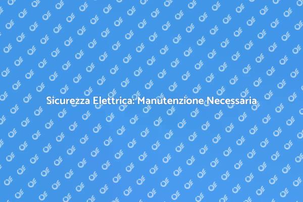 Elettricità Sicura: Manutenzione Fondamentale