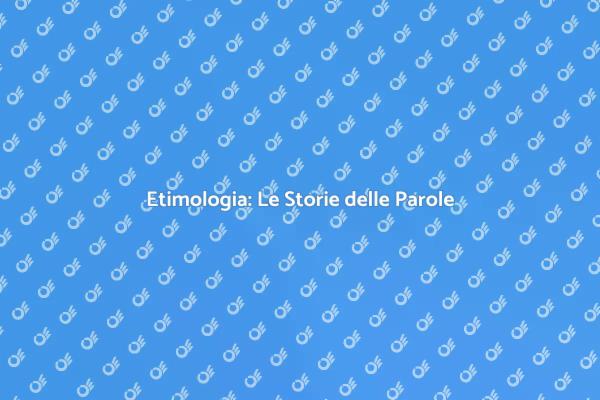 Etimologia: Un Viaggio nel Linguaggio