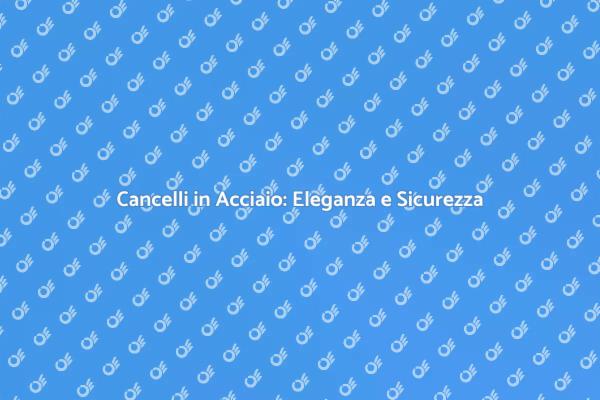 Cancello in Acciaio: Design e Sicurezza