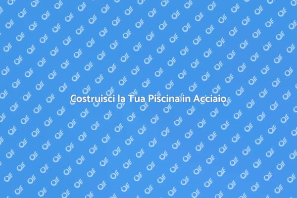 Piscina in Acciaio: La Tua Oasi Estiva