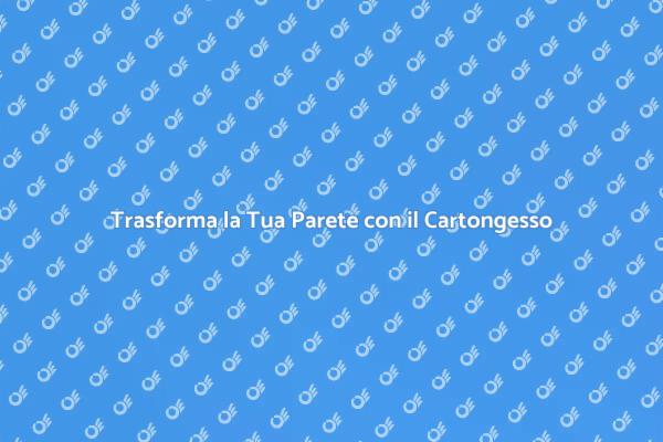 Rinnova il Tuo Spazio con Cartongesso