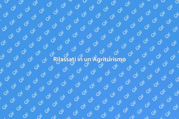 Rigenerati con una Vacanza in Agriturismo
