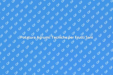 Potatura Agrumi: Guida Pratica e Vantaggi