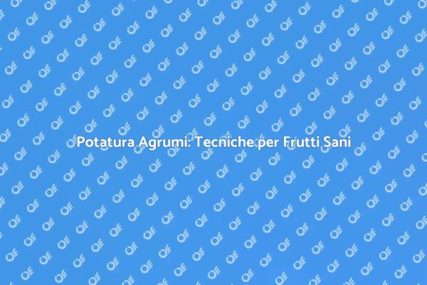 Guida alla Potatura degli Agrumi