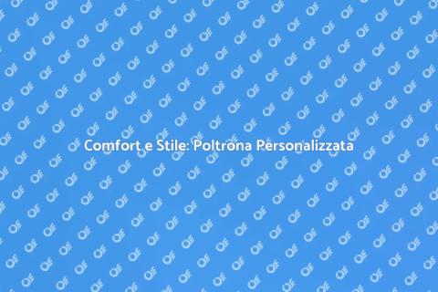 Poltrona Su Misura: Comfort e Design