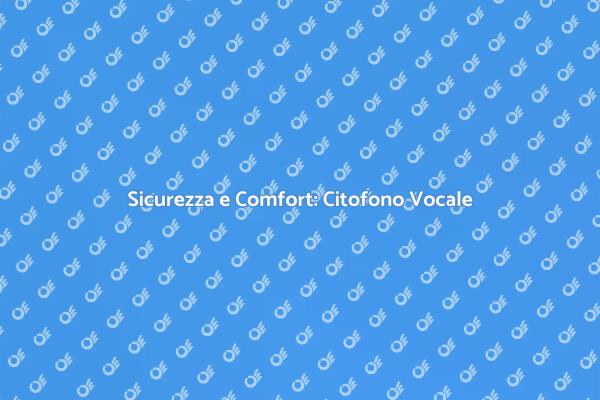 Citofono Vocale: Sicurezza e Innovazione