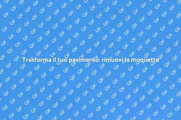 Rinnovare il pavimento: rimuovi la moquette