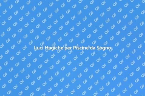 Illuminazione Piscine con Effetto Luce