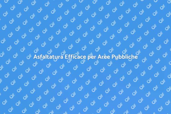 Asfaltare Aree Pubbliche: Ecco Come