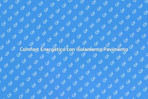 Isolamento Pavimento: Comfort e Risparmio