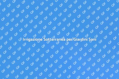 Impianto Irrigazione Sotterraneo Efficace