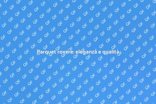 Trasforma la tua casa con parquet rovere