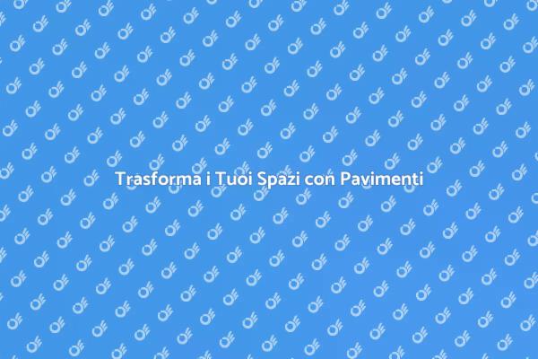Pavimenti: Stile e Funzionalità per Casa
