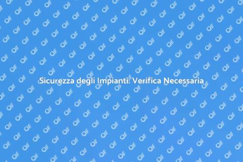 Verifica Impianto: Sicurezza Garantita