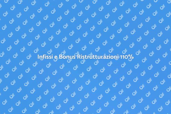 Ristrutturazioni: Infissi e Bonus 110%