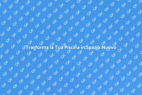 Rimozione Piscina: Idee Innovative