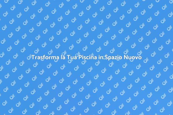 Rimuovere Piscina: Nuove Opportunità