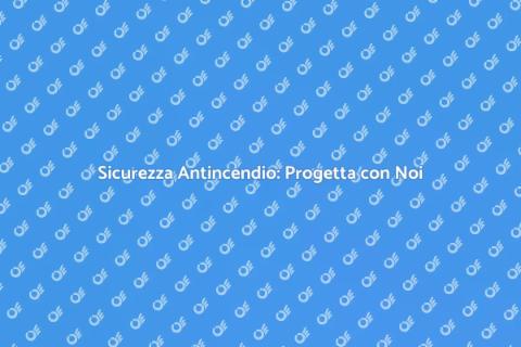 Protezione Antincendio: Sicurezza Prima