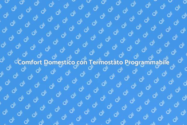 Termostato Programmabile: Comfort e Risparmio
