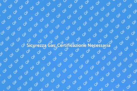 Certificazione Impianti di Gas Sicuri