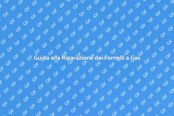 Riparazioni Efficaci per Fornelli a Gas