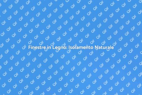 Isolare Finestre in Legno Naturalmente
