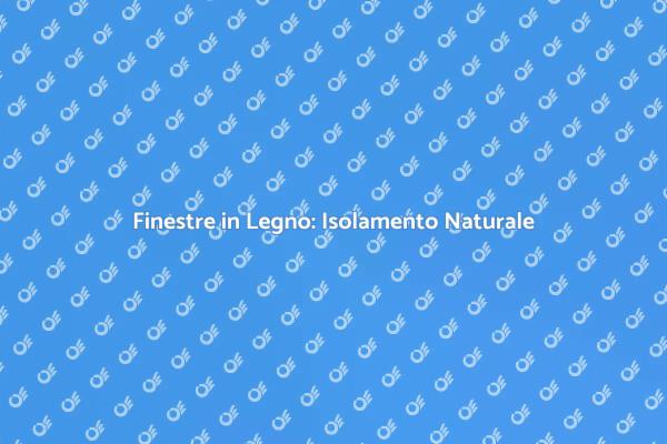 Isolamento Finestre in Legno Efficace