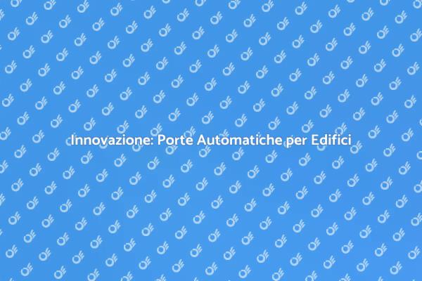 Porte Automatiche: Sicurezza e Comfort