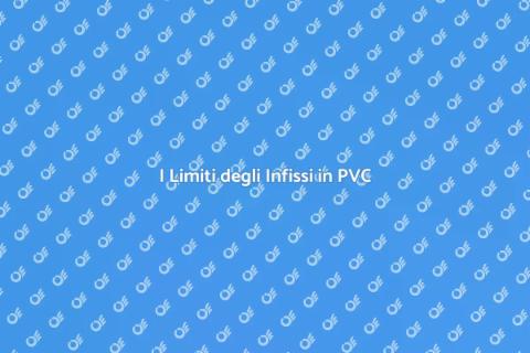 Infissi in PVC: Perché Evitarli