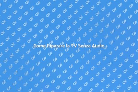 TV Senza Audio? Ecco Come Risolvere