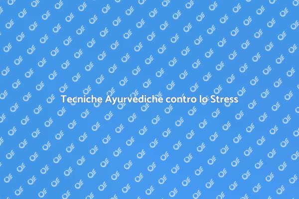 Ayurveda: Soluzioni per Stress e Benessere